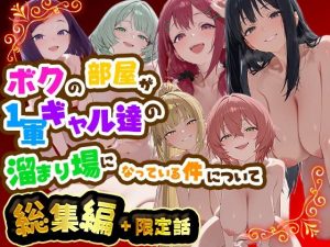 ボクの部屋が1軍ギャル達の溜まり場になっている件について 総集編 ＋ 限定話 d_784975