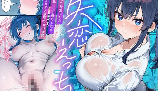 失恋えっち 失恋して号泣してた巨乳J●を慰めてたら、セックスする展開になった話 だぶるクリっく