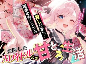 画面の向こうから推しが来た！失踪したAIアイドルとの甘とろ生活 d_687806